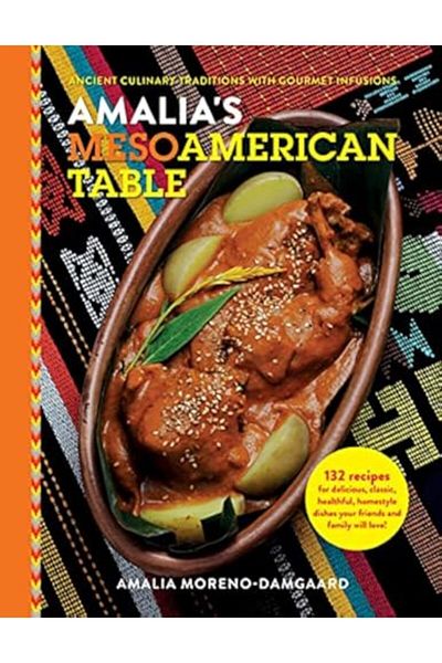 Ingram Amalias Mesoamerican Table Ancient Culinary Traditions With Gourmet Infusions