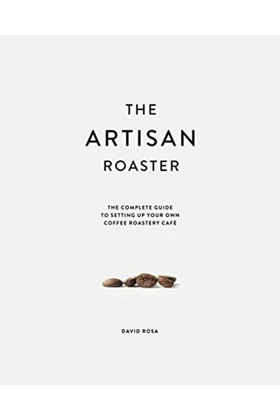 Ingram The Artisan Roaster The Complete Guide To Setting Up Your Own Roastery Cafe