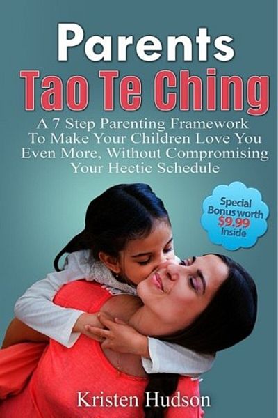 Ingram Parents Tao Te Ching A 7 Step Parenting Framework To Make Your Children Love You Even More Without