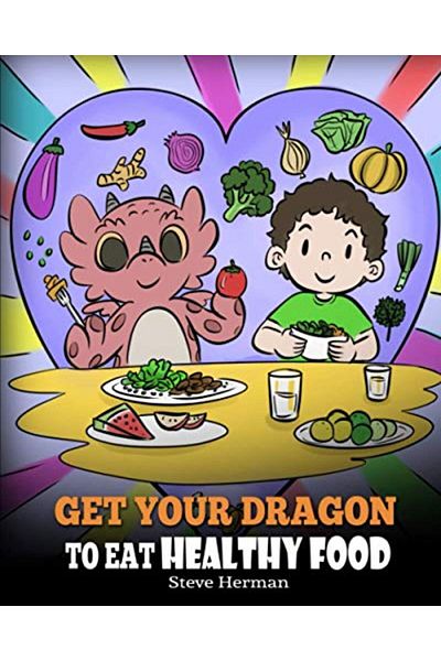 Ingram Get Your Dragon To Eat Healthy Food A Story About Nutrition And Healthy Food Choices