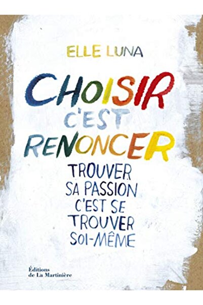 Editions de La Martinière Choisir Cest Renoncer Trouver Sa Passion Cest Se Trouver Soimême