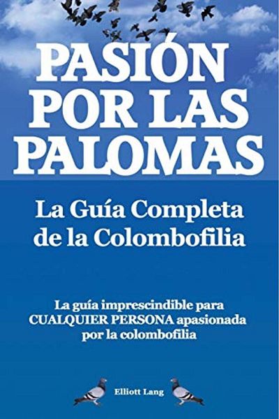 Ingram Pasion Por Las Palomas La Guia Completa De La Colombofilia La Guia Imprescindible Para Cualquier P