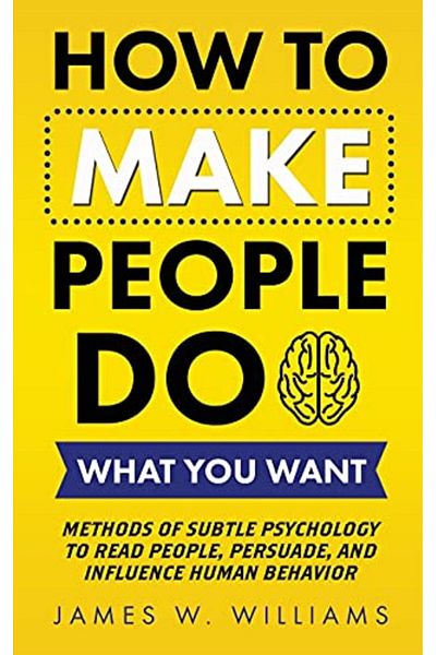 Ingram How To Make People Do What You Want Methods Of Subtle Psychology To Read People Persuade And Infl