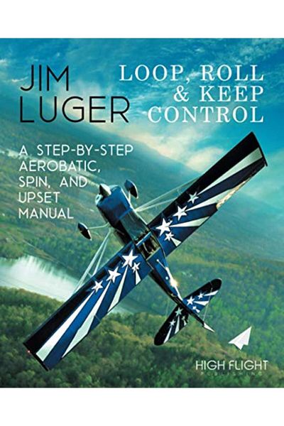 Ingram Loop Roll And Keep Control A Stepbystep Aerobatic Spin And Upset Manual