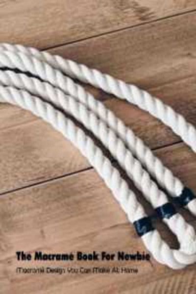 Ingram The Macrame Book For Newbie Macrame Design You Can Make At Home The Guideline About Macrame