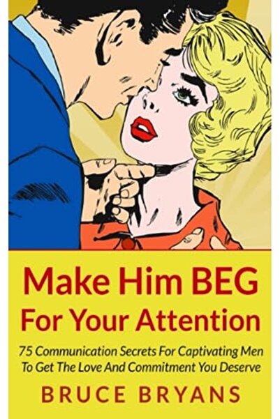 Ingram Make Him Beg For Your Attention 75 Communication Secrets For Captivati...