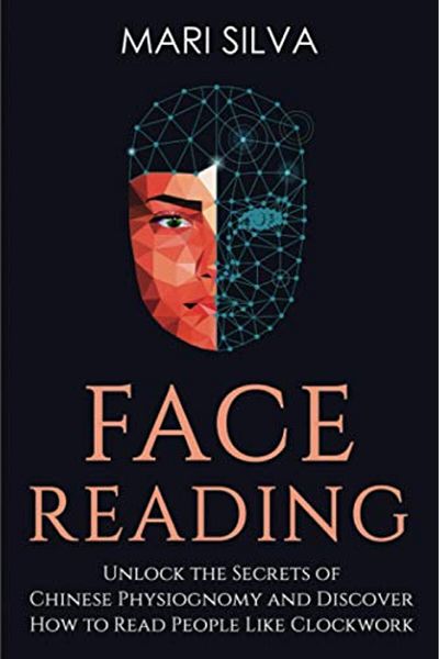 Ingram Face Reading Unlock The Secrets Of Chinese Physiognomy And Discover How To Read People Like Clockwo