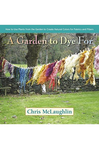 Ingram A Garden To Dye For How To Use Plants From The Garden To Create Natural Colors For Fabrics & Fibers
