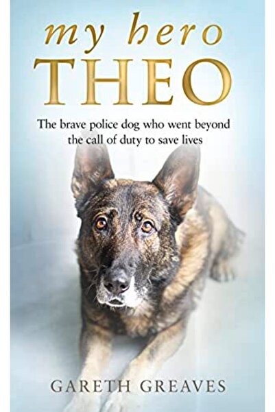 Harper Collins My Hero Theo The Brave Police Dog Who Went Beyond The Call Of Duty To Save Lives