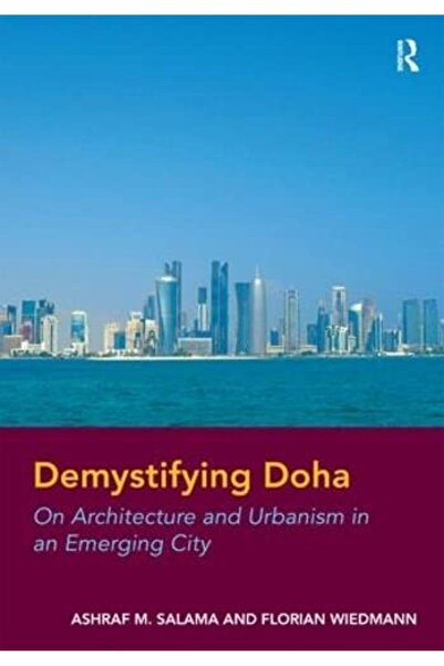 Taylor & Francis Books Ltd كشف غموض الدوحة حول العمارة والتخطيط الحضري في مدينة ناشئة بقلم أشرف سلامة وفلوريان وي