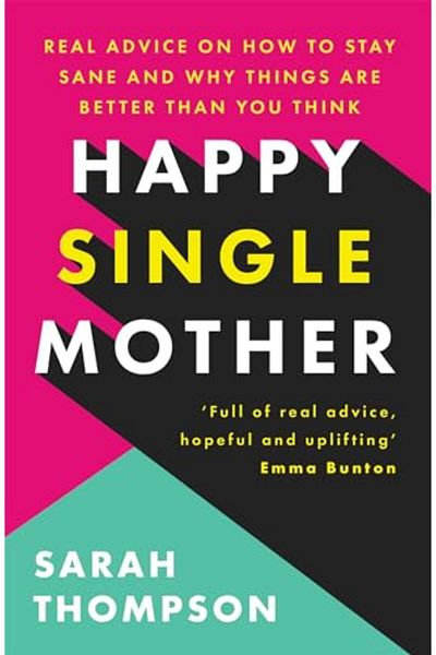 Hachette Happy Single Mother Real Advice On How To Stay Sane And Why Things Are Better Than You Think