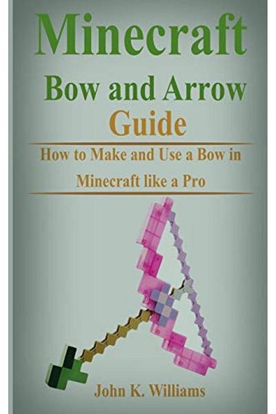 Ingram Minecraft Bow And Arrow Guide How To Make And Use A Bow In Minecraft Like A Pro