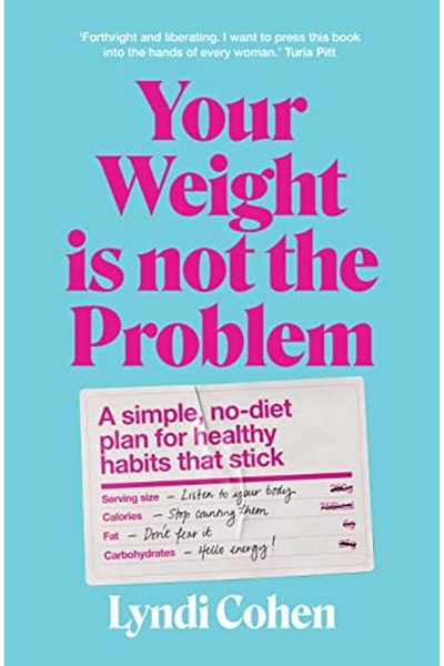 Macmillan Distribution Your Weight Is Not The Problem A Simple Nodiet Plan For Healthy Habits That Stick