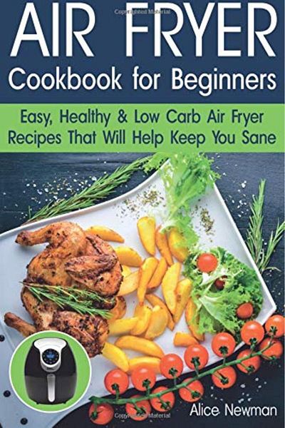Ingram Air Fryer Cookbook For Beginners Easy Healthy & Low Carb Recipes That Will Help Keep You Sane