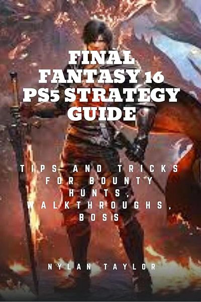Ingram Final Fantasy 16 Ps5 Strategy Guide Tips And Tricks For Bounty Hunts Walkthroughs Boss