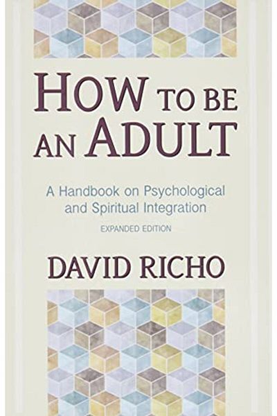 Ingram How To Be An Adult A Handbook On Psychological And Spiritual Integration