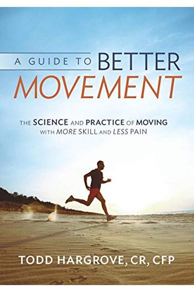 Ingram A Guide To Better Movement The Science And Practice Of Moving With More Skill And Less Pain
