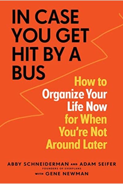 Hachette In Case You Get Hit By A Bus How To Organize Your Life Now For When ...