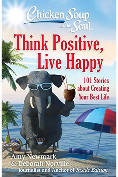 Simon Schuster Chicken Soup For The Soul Think Positive Live Happy 101 Stories About Creating Your Best Life