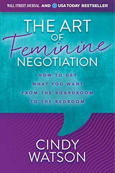 Ingram The Art Of Feminine Negotiation How To Get What You Want From The Boardroom To The Bedroom
