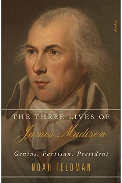 Macmillan Distribution The Three Lives Of James Madison Genius Partisan President