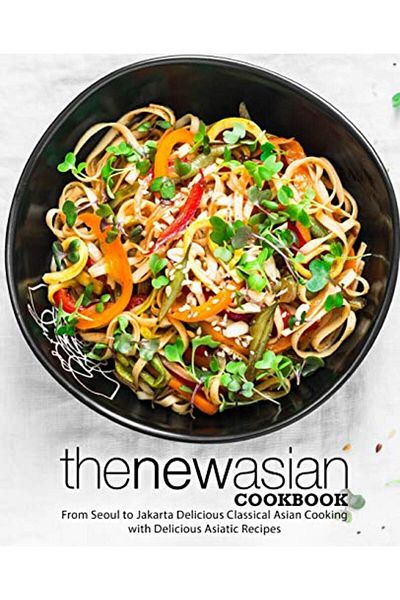 Ingram The New Asian Cookbook From Seoul To Jakarta Delicious Classical Asian Cooking With Delicious Asiat
