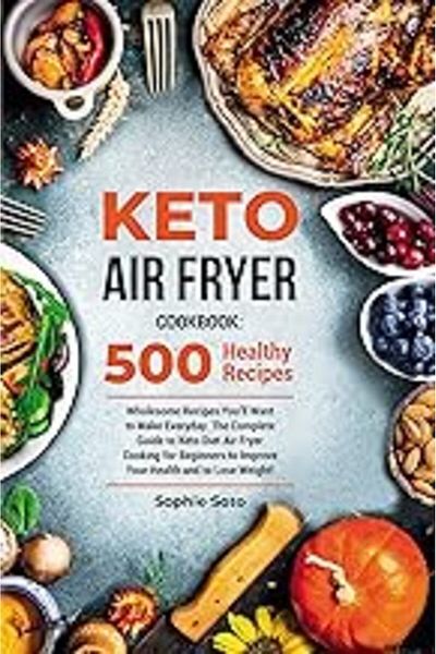 Ingram Keto Air Fryer Cookbook 500 Wholesome Recipes Youll Want To Make Everyday The Complete Guide To K