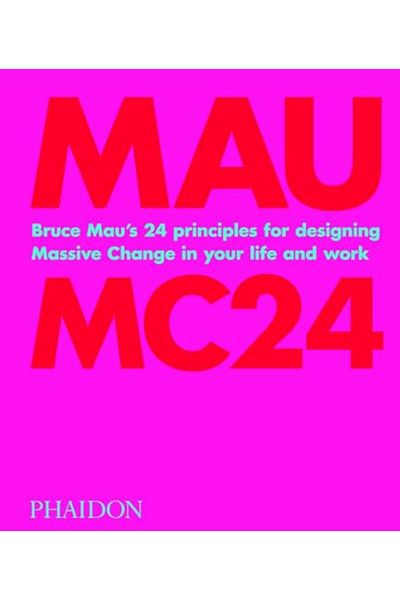 Macmillan Distribution Bruce Mau Mc24 Bruce Maus 24 Principles For Designing Massive Change In Your Life And Work