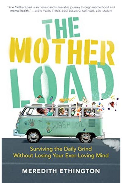 Ingram The Mother Load Surviving The Daily Grind Without Losing Your Ever Loving Mind