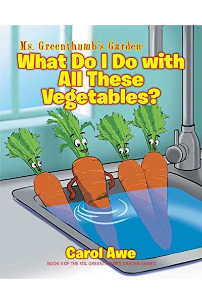 Ingram Ms Greenthumbs Garden What Do I Do With All These Vegetables Book Ii Of The Ms Greenthumbs Ga