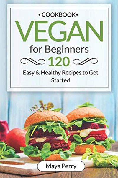 Ingram Vegan Cookbook For Beginners Over 120 Easy And Healthy Recipes To Get Started