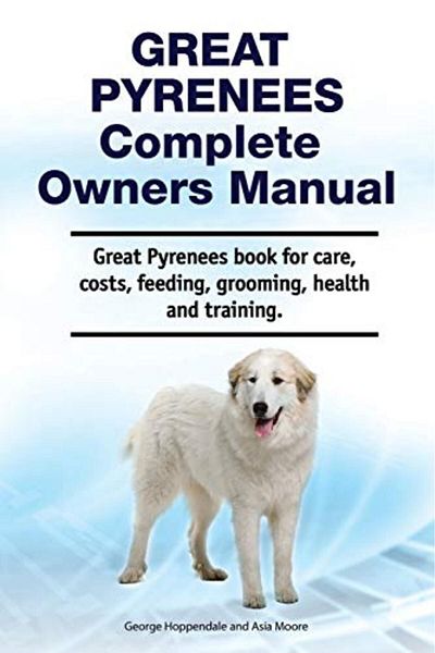 Ingram Great Pyrenees Complete Owners Manual Great Pyrenees Book For Care Costs Feeding Grooming Healt