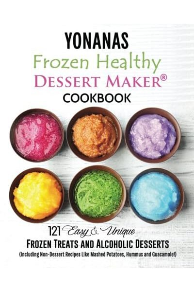 Ingram Yonanas Frozen Healthy Dessert Maker Cookbook 121 Easy Unique Frozen Treats And Alcoholic Desserts