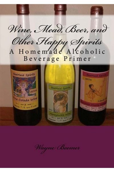 Ingram Wine Mead Beer And Other Happy Spirits A Homemade Alcoholic Beverage Primer
