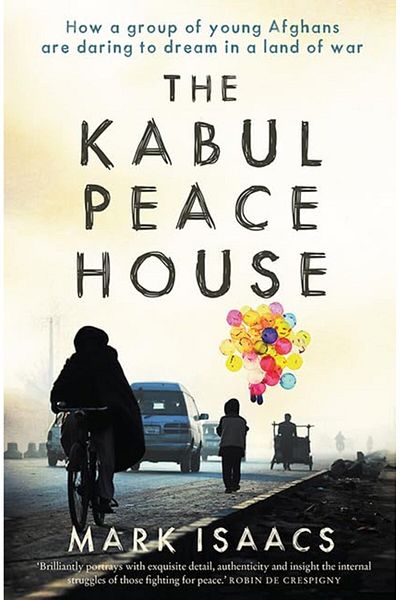 Macmillan Distribution The Kabul Peace House How A Group Of Young Afghans Are Daring To Dream In A Land Of War