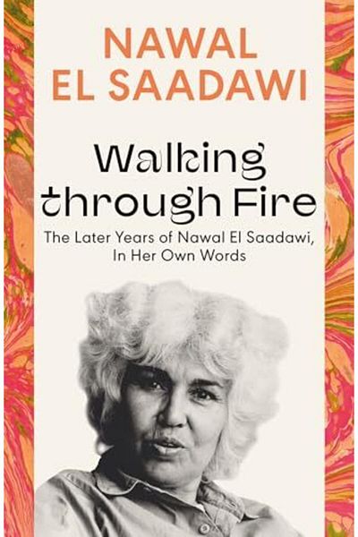 Macmillan Distribution Walking Through Fire The Later Years Of Nawal El Saadawi In Her Own Words