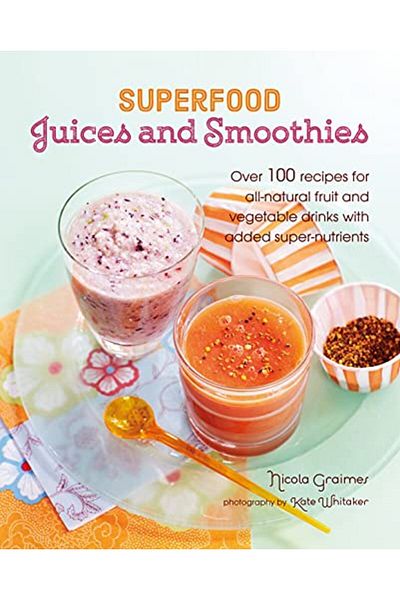 Macmillan Distribution Superfood Juices And Smoothies Over 100 Recipes For Allnatural Fruit And Vegetable Drinks With Add