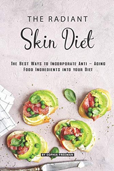 Ingram The Radiant Skin Diet The Best Ways To Incorporate Anti Aging Food Ingredients Into Your Diet