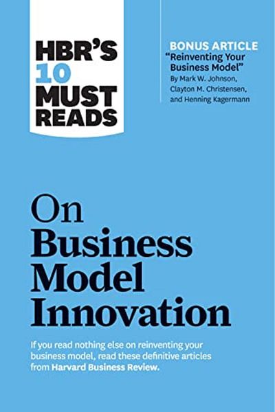 Ingram Hbrs 10 Must Reads On Business Model Innovation With Featured Article Reinventing Your Business M
