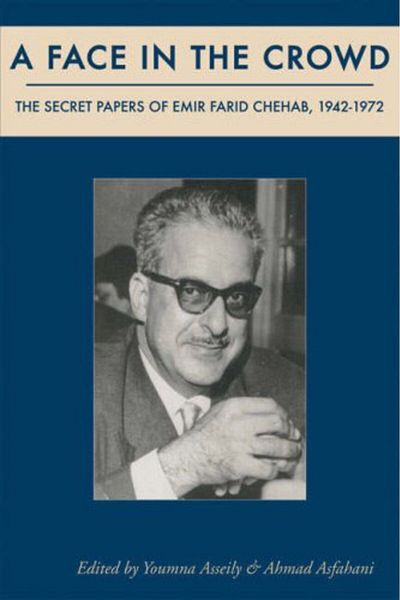 Stacey International A Face In The Crowd The Secret Papers Of Emir Farid Chehab 19421972 The Secret Papers Of Emir Fa