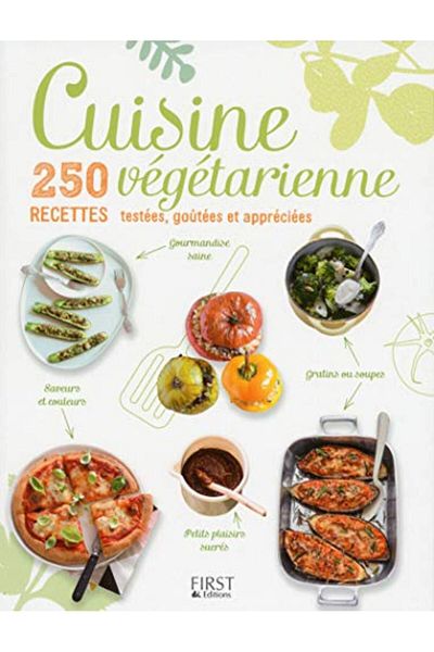 First Cuisine Vegetarienne 250 Recettes Testees Goûtees Et Appreciees