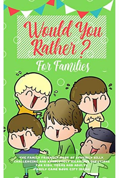 Ingram Would You Rather The Family Friendly Book Of Stupidly Silly Challenging And Absolutely Hilarious Q