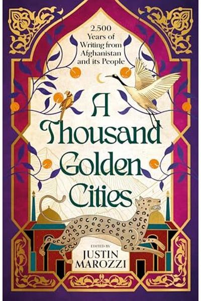 Macmillan Distribution A Thousand Golden Cities 2500 Years Of Writing From Afghanistan And Its People