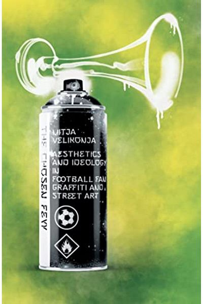 Ingram The Chosen Few Aesthetics And Ideology In Football Fan Graffiti And Street Art