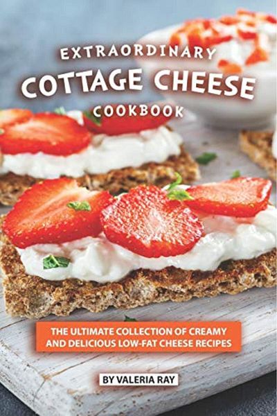 Ingram Extraordinary Cottage Cheese Cookbook The Ultimate Collection Of Creamy And Delicious Lowfat Chees
