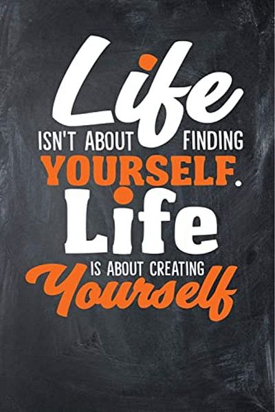 Ingram Life Isnt About Finding Yourself Life Is About Creating Yourself