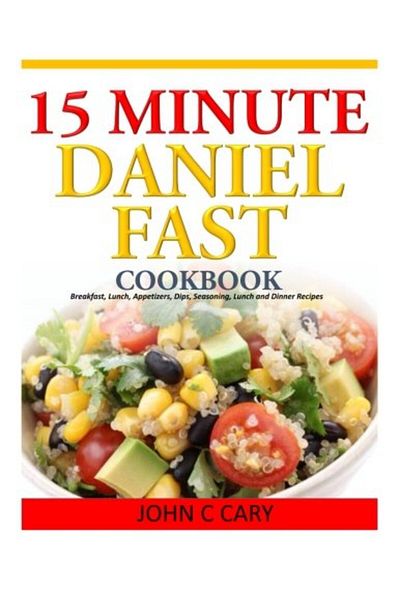 Ingram 15 Minutes Daniel Fast Cookbook Breakfast Lunch Appetizers Dips Seasoning Lunch And Dinner Rec