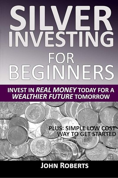 Ingram Silver Investing For Beginners Invest In Real Money Today For A Wealthier Future Tomorrow