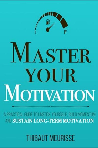 Ingram Master Your Motivation A Practical Guide To Unstick Yourself Build Momentum And Sustain Longterm