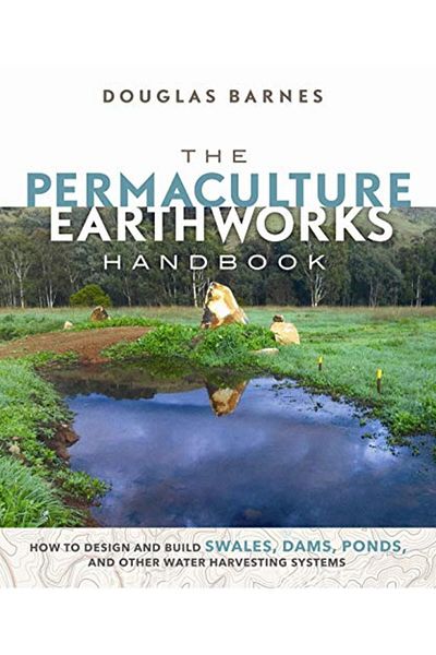 Ingram The Permaculture Earthworks Handbook How To Design And Build Swales Dams Ponds And Other Water H